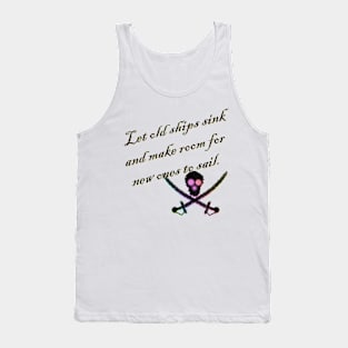 let old ships sink and make room for new ones to sail Tank Top